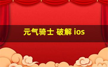 元气骑士 破解 ios